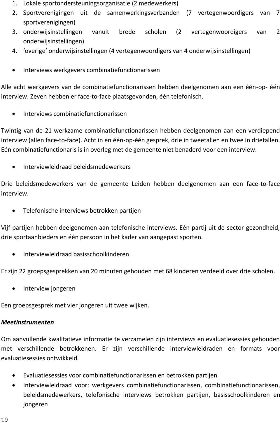 overige onderwijsinstellingen (4 vertegenwoordigers van 4 onderwijsinstellingen) Interviews werkgevers combinatiefunctionarissen Alle acht werkgevers van de combinatiefunctionarissen hebben