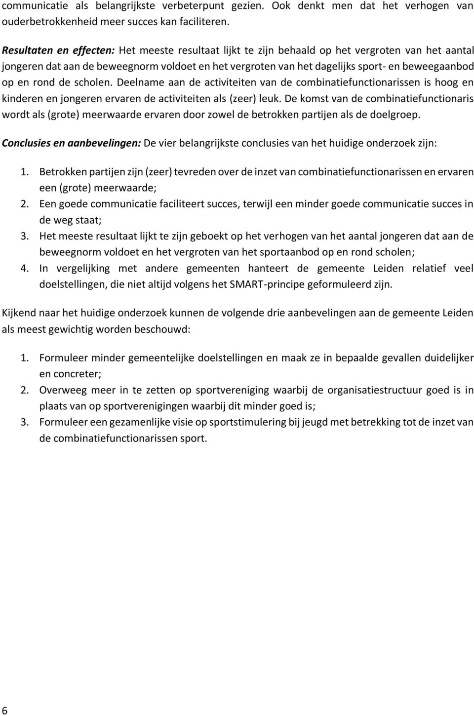 en rond de scholen. Deelname aan de activiteiten van de combinatiefunctionarissen is hoog en kinderen en jongeren ervaren de activiteiten als (zeer) leuk.