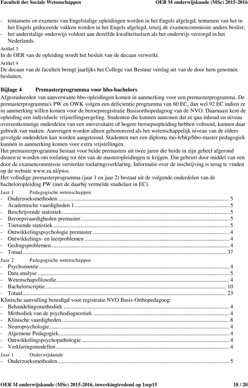 Artikel 4 De decaan van de faculteit brengt jaarlijks het College van Bestuur verslag uit van de door hem genomen besluiten.