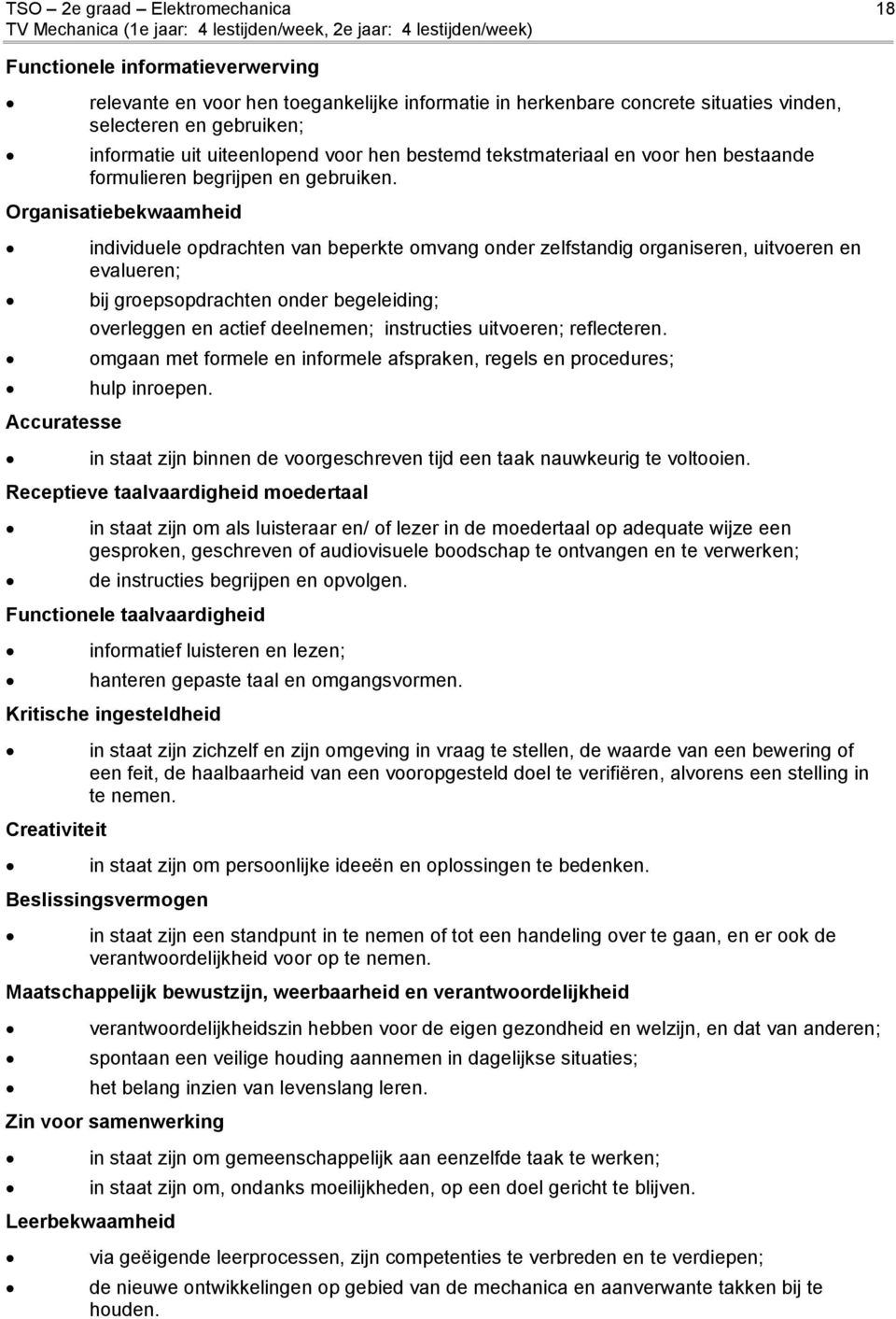 Organisatiebekwaamheid Accuratesse individuele opdrachten van beperkte omvang onder zelfstandig organiseren, uitvoeren en evalueren; bij groepsopdrachten onder begeleiding; overleggen en actief