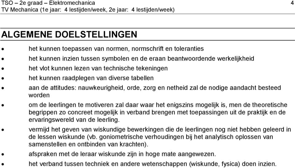 motiveren zal daar waar het enigszins mogelijk is, men de theoretische begrippen zo concreet mogelijk in verband brengen met toepassingen uit de praktijk en de ervaringswereld van de leerling.