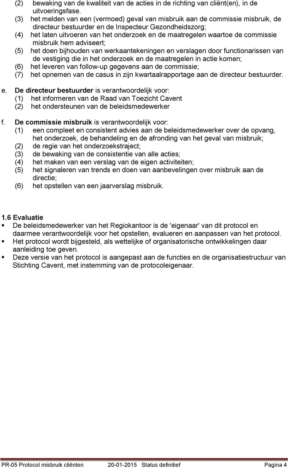 waartoe de commissie misbruik hem adviseert; (5) het doen bijhouden van werkaantekeningen en verslagen door functionarissen van de vestiging die in het onderzoek en de maatregelen in actie komen; (6)