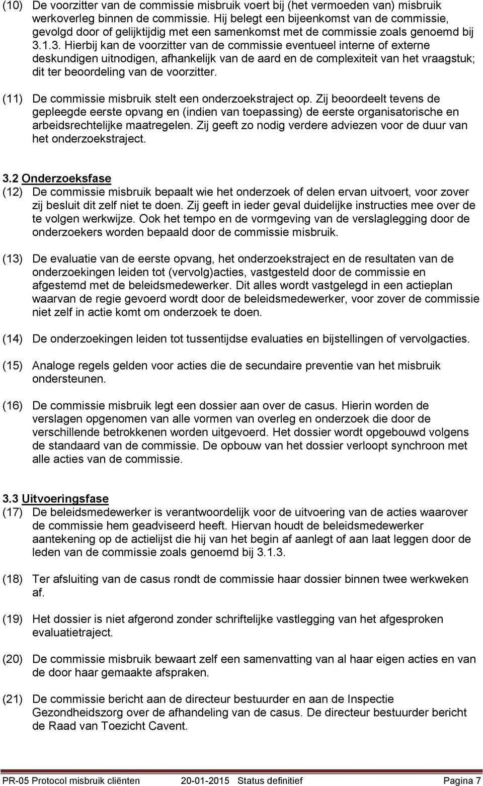 1.3. Hierbij kan de voorzitter van de commissie eventueel interne of externe deskundigen uitnodigen, afhankelijk van de aard en de complexiteit van het vraagstuk; dit ter beoordeling van de