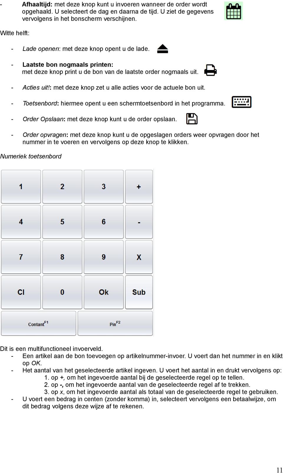 : met deze knop zet u alle acties voor de actuele bon uit. Toetsenbord: hiermee opent u een schermtoetsenbord in het programma. Order Opslaan: met deze knop kunt u de order opslaan.