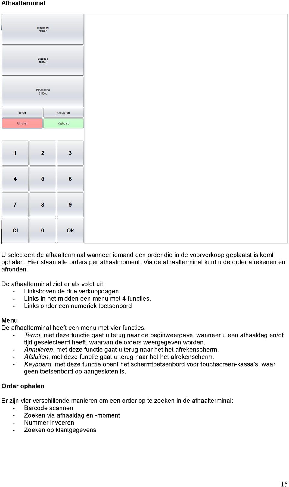 Links onder een numeriek toetsenbord Menu De afhaalterminal heeft een menu met vier functies.