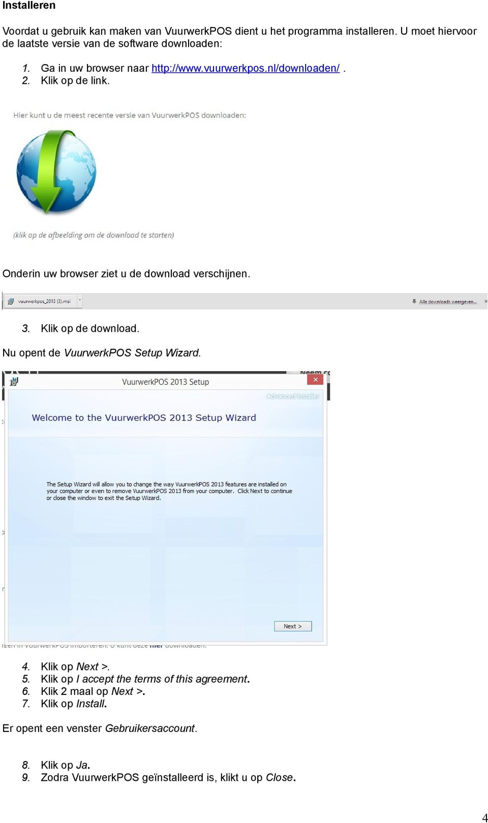 Onderin uw browser ziet u de download verschijnen. 3. Klik op de download. Nu opent de VuurwerkPOS Setup Wizard. 4. 5. 6. 7. Klik op Next >.