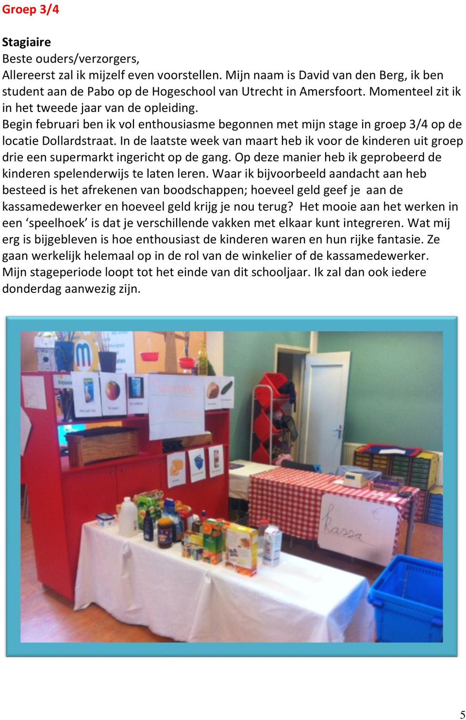 In de laatste week van maart heb ik voor de kinderen uit groep drie een supermarkt ingericht op de gang. Op deze manier heb ik geprobeerd de kinderen spelenderwijs te laten leren.