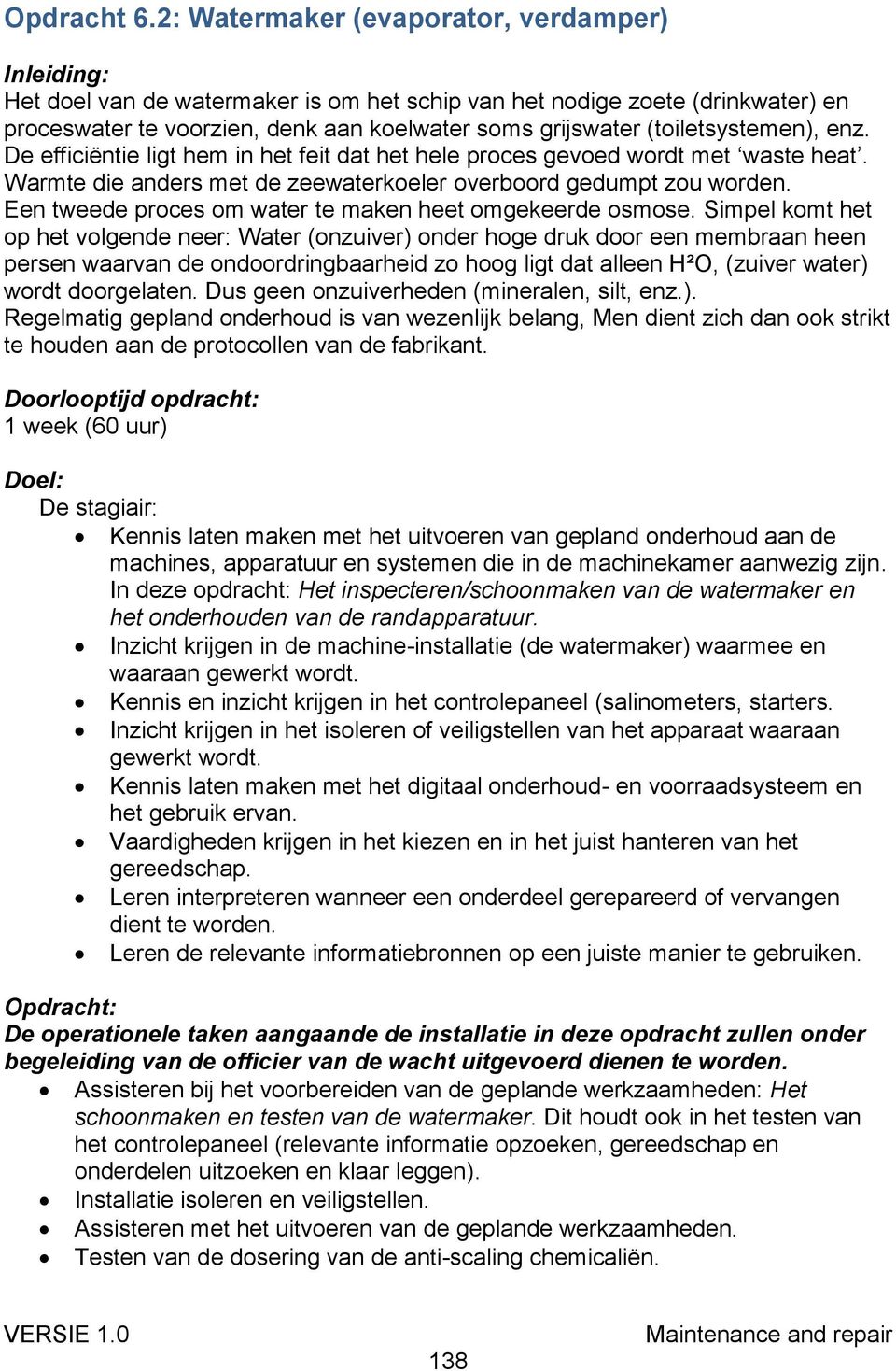 (toiletsystemen), enz. De efficiëntie ligt hem in het feit dat het hele proces gevoed wordt met waste heat. Warmte die anders met de zeewaterkoeler overboord gedumpt zou worden.