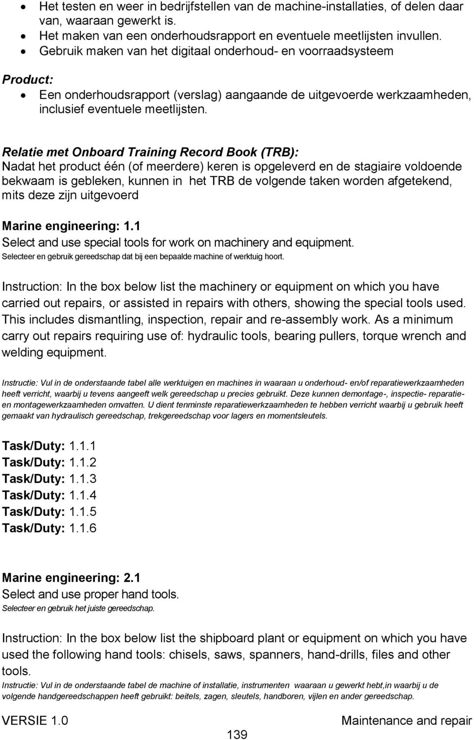 Relatie met Onboard Training Record Book (TRB): Nadat het product één (of meerdere) keren is opgeleverd en de stagiaire voldoende bekwaam is gebleken, kunnen in het TRB de volgende taken worden