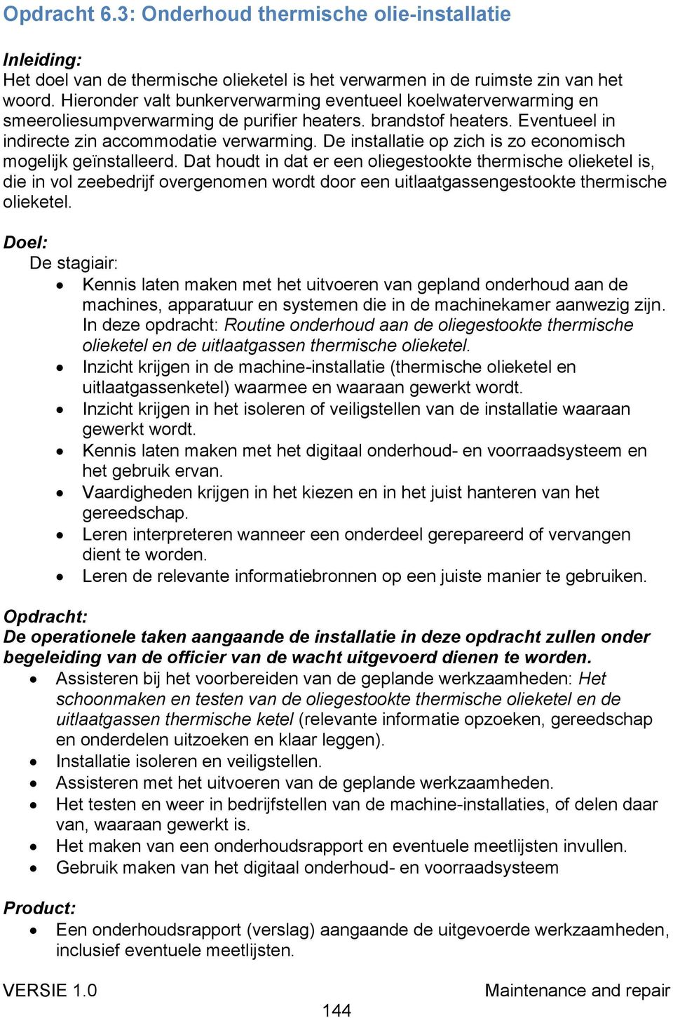 De installatie op zich is zo economisch mogelijk geïnstalleerd.