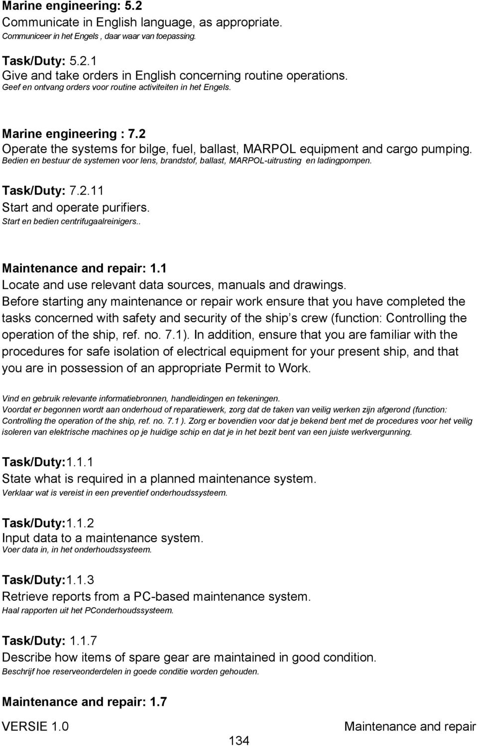 Bedien en bestuur de systemen voor lens, brandstof, ballast, MARPOL-uitrusting en ladingpompen. Task/Duty: 7.2.11 Start and operate purifiers. Start en bedien centrifugaalreinigers.. : 1.