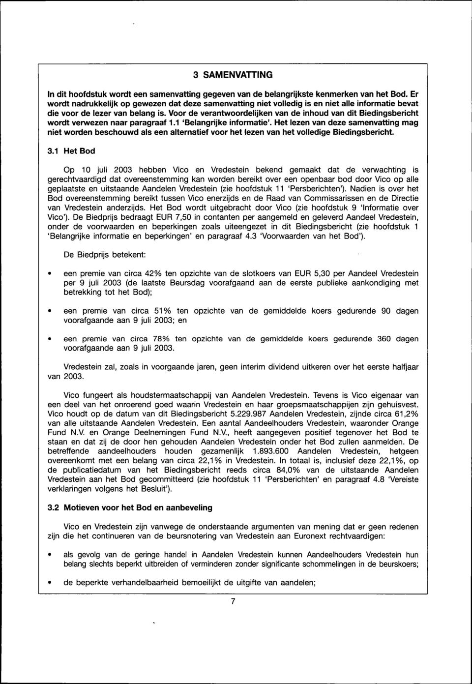 Voor de verantwoordelijken van de inhoud van dit Biedingsbericht wordt verwezen naar paragraaf 1.1 'Belangrijke informatie'.