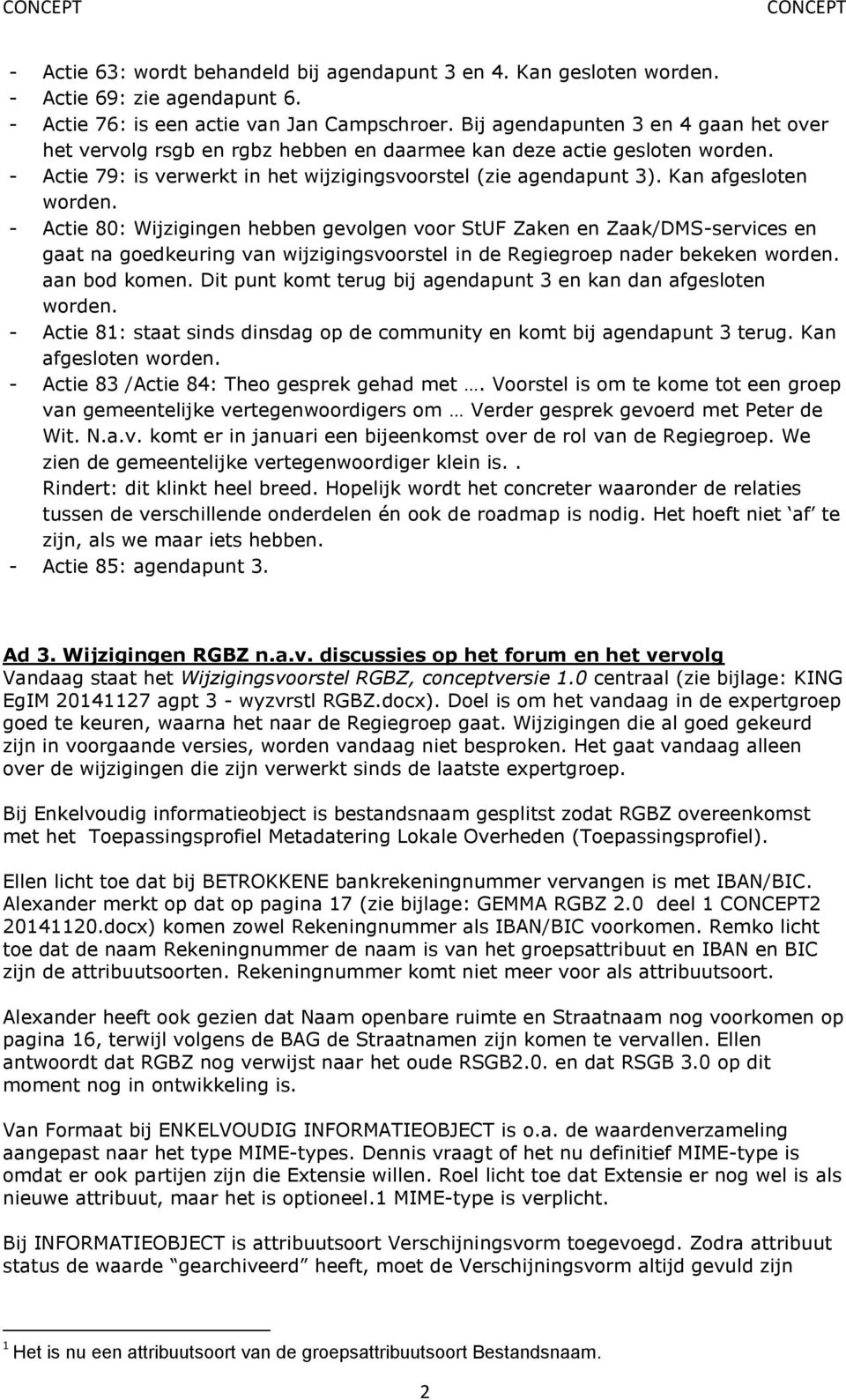 Kan afgesloten worden. - Actie 80: Wijzigingen hebben gevolgen voor StUF Zaken en Zaak/DMS-services en gaat na goedkeuring van wijzigingsvoorstel in de Regiegroep nader bekeken worden. aan bod komen.