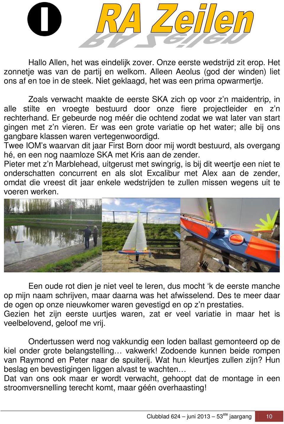 Er gebeurde nog méér die ochtend zodat we wat later van start gingen met z n vieren. Er was een grote variatie op het water; alle bij ons gangbare klassen waren vertegenwoordigd.