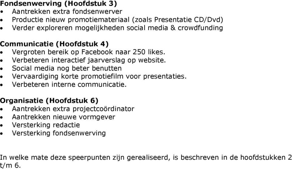 Social media nog beter benutten Vervaardiging korte promotiefilm voor presentaties. Verbeteren interne communicatie.