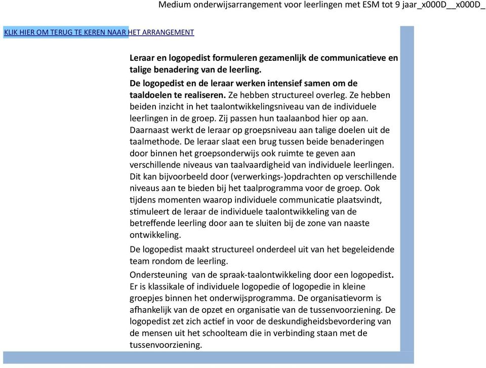 Daarnaast werkt de leraar op groepsniveau aan talige doelen uit de taalmethode.