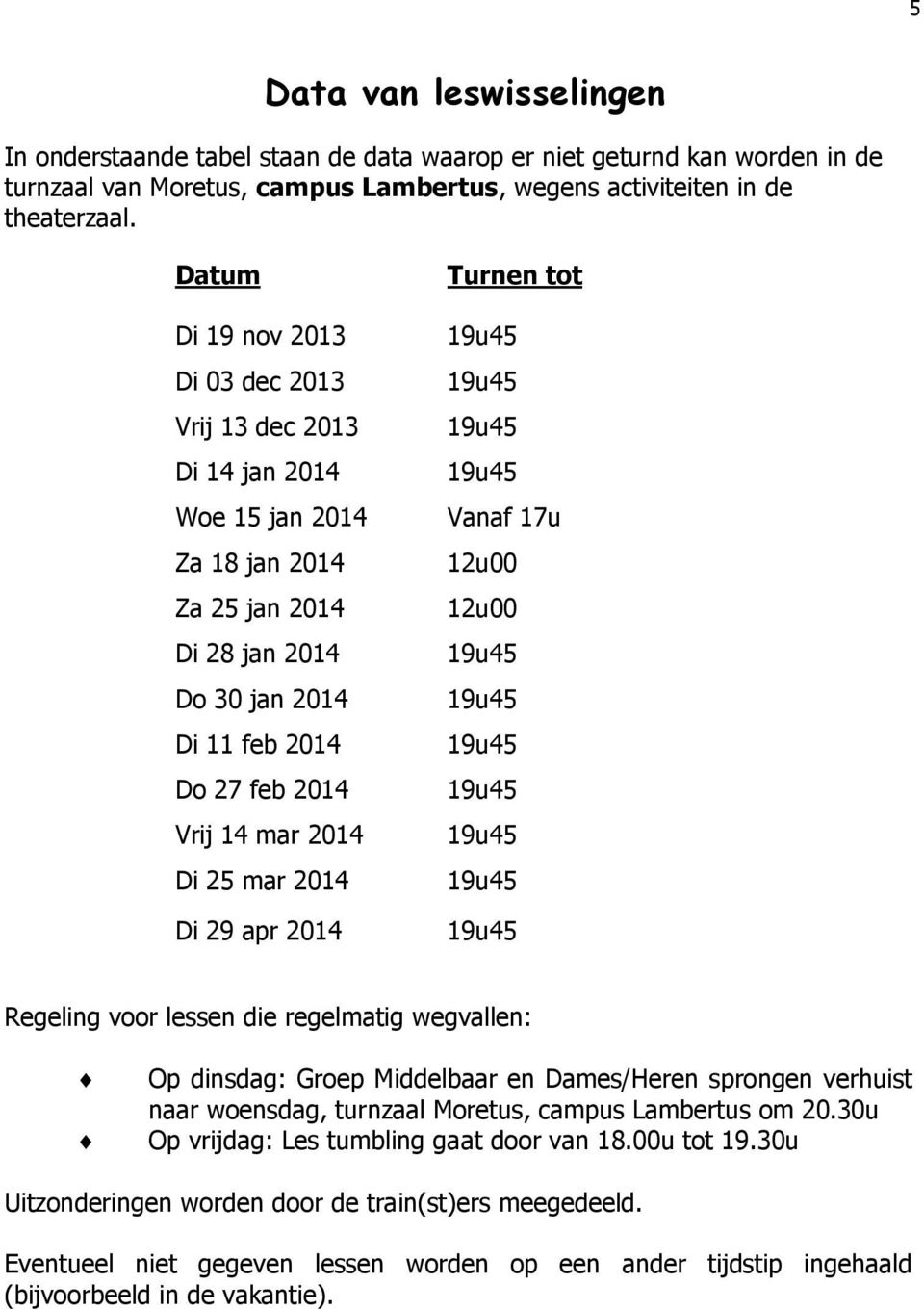 mar 2014 Di 29 apr 2014 Turnen tot 19u45 19u45 19u45 19u45 Vanaf 17u 12u00 12u00 19u45 19u45 19u45 19u45 19u45 19u45 19u45 Regeling voor lessen die regelmatig wegvallen: Op dinsdag: Groep Middelbaar