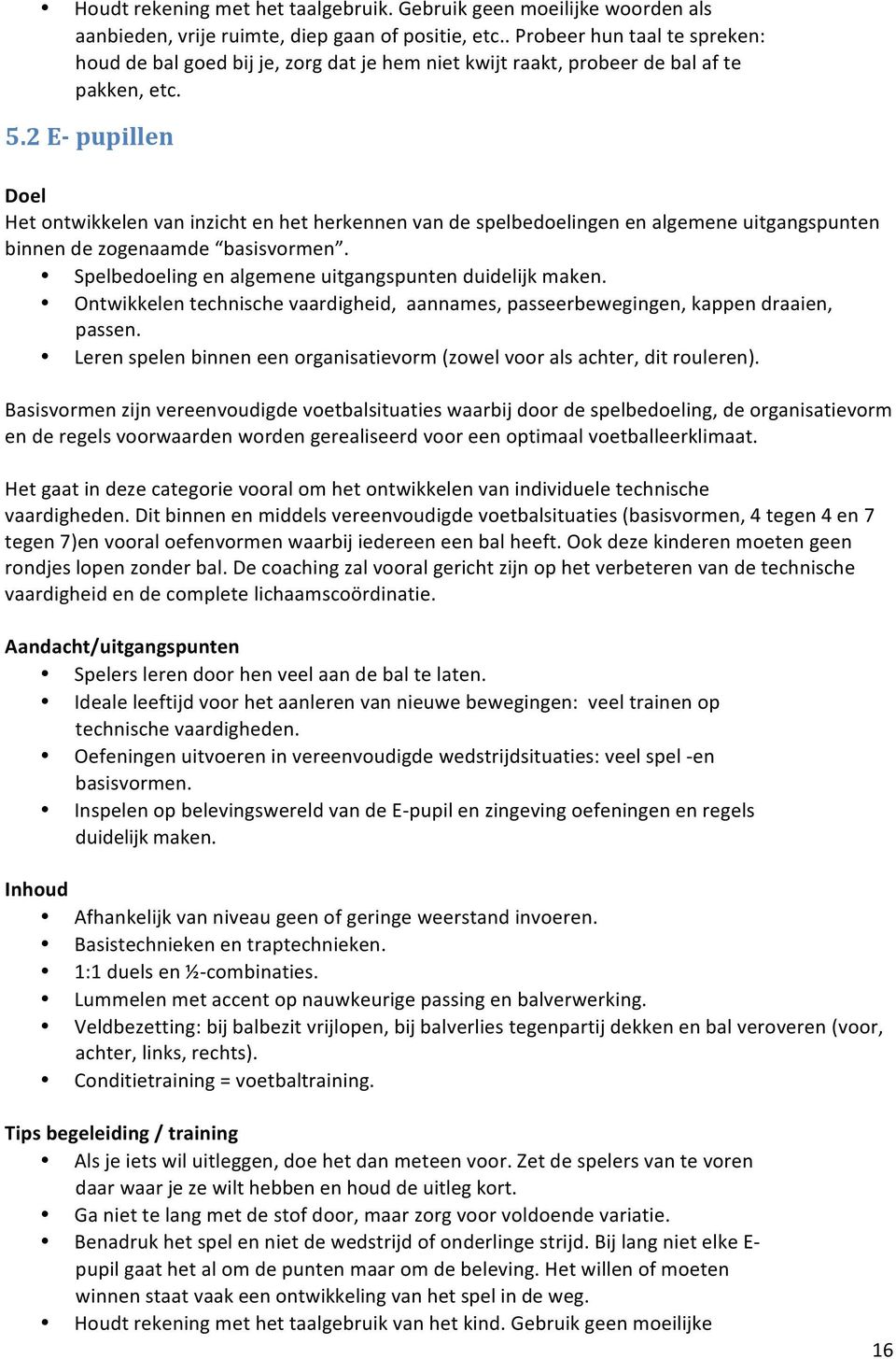 2 E- pupillen Doel Het ontwikkelen van inzicht en het herkennen van de spelbedoelingen en algemene uitgangspunten binnen de zogenaamde basisvormen.