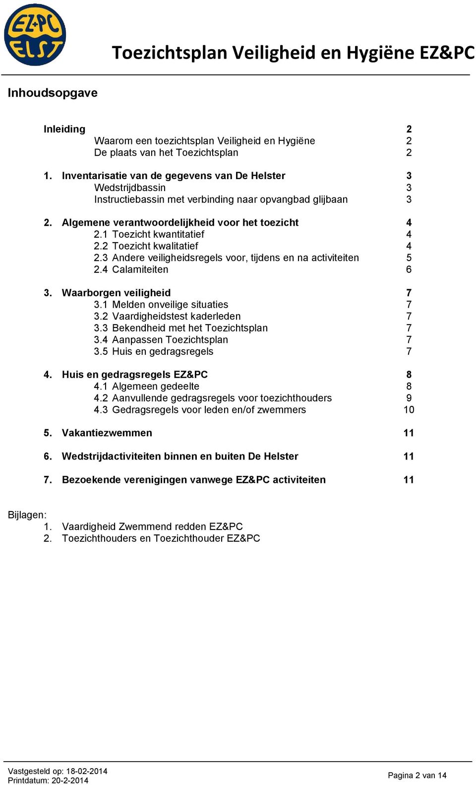 1 Toezicht kwantitatief 4 2.2 Toezicht kwalitatief 4 2.3 Andere veiligheidsregels voor, tijdens en na activiteiten 5 2.4 Calamiteiten 6 3. Waarborgen veiligheid 7 3.1 Melden onveilige situaties 7 3.