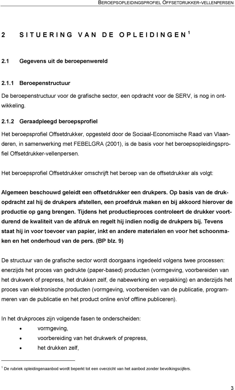 beroepsprofiel Offsetdrukker, opgesteld door de Sociaal-Economische Raad van Vlaanderen, in samenwerking met FEBELGRA (2001), is de basis voor het beroepsopleidingsprofiel Offsetdrukker-vellenpersen.
