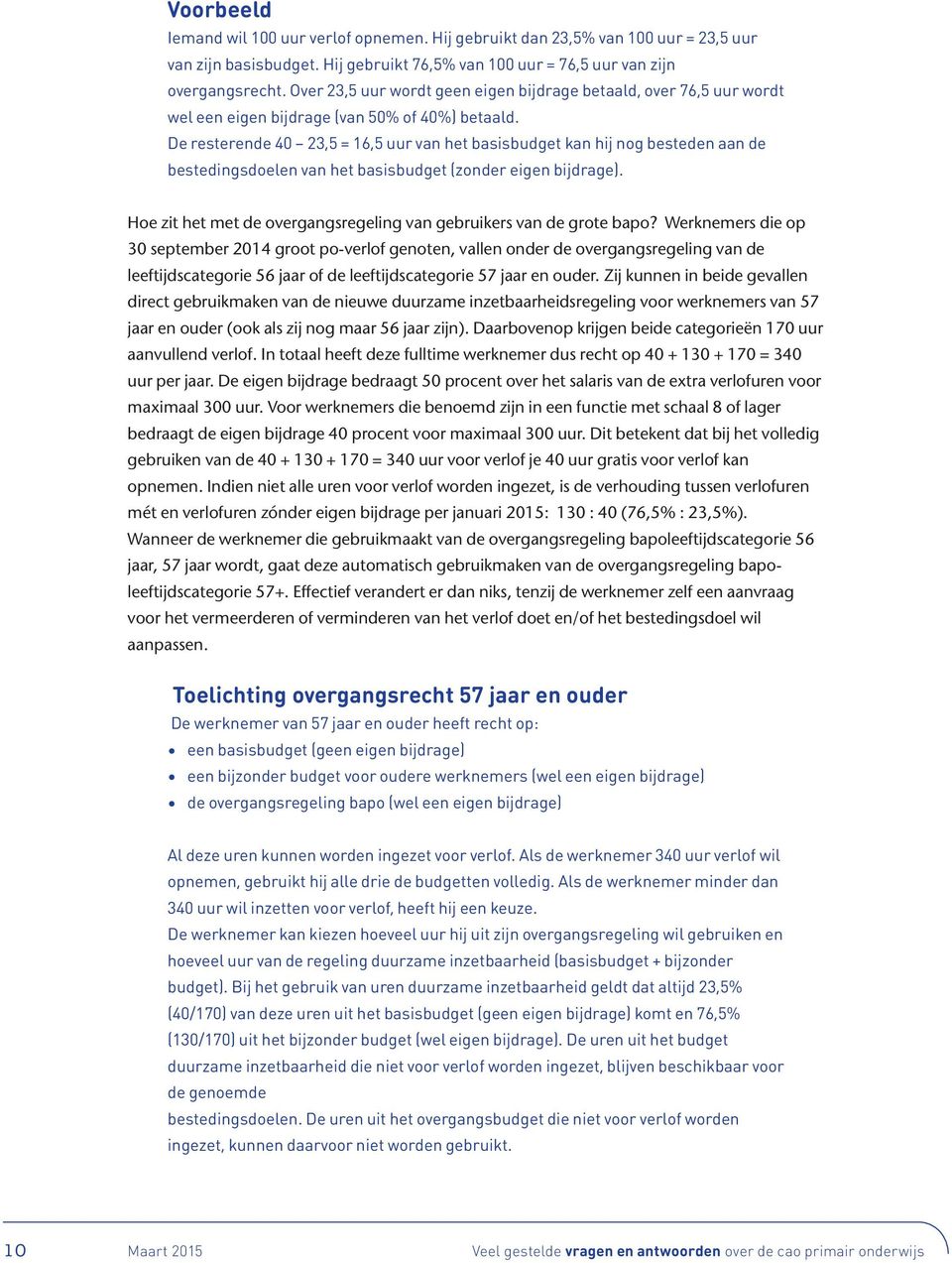 De resterende 40 23,5 = 16,5 uur van het basisbudget kan hij nog besteden aan de bestedingsdoelen van het basisbudget (zonder eigen bijdrage).