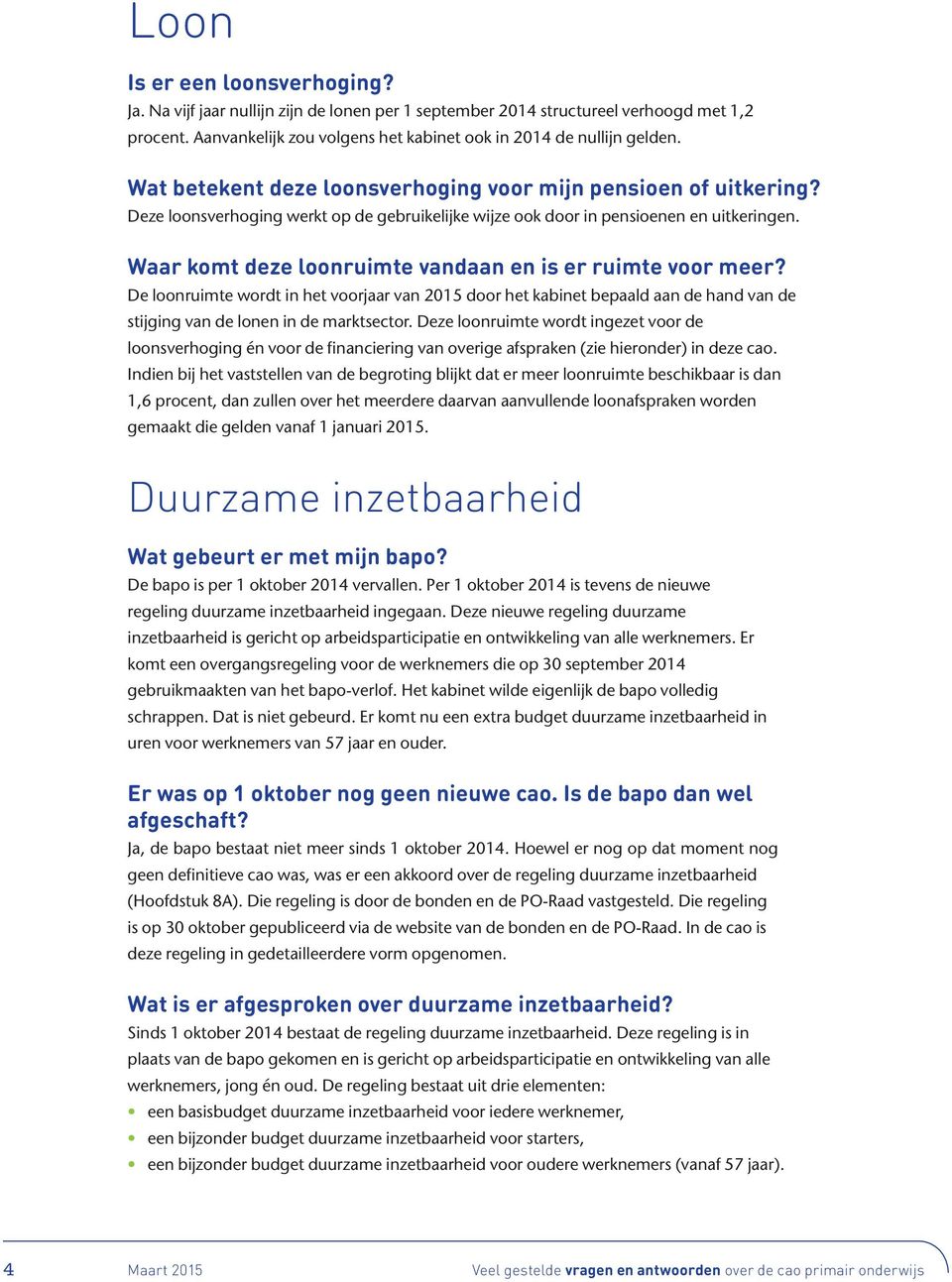 Waar komt deze loonruimte vandaan en is er ruimte voor meer? De loonruimte wordt in het voorjaar van 2015 door het kabinet bepaald aan de hand van de stijging van de lonen in de marktsector.