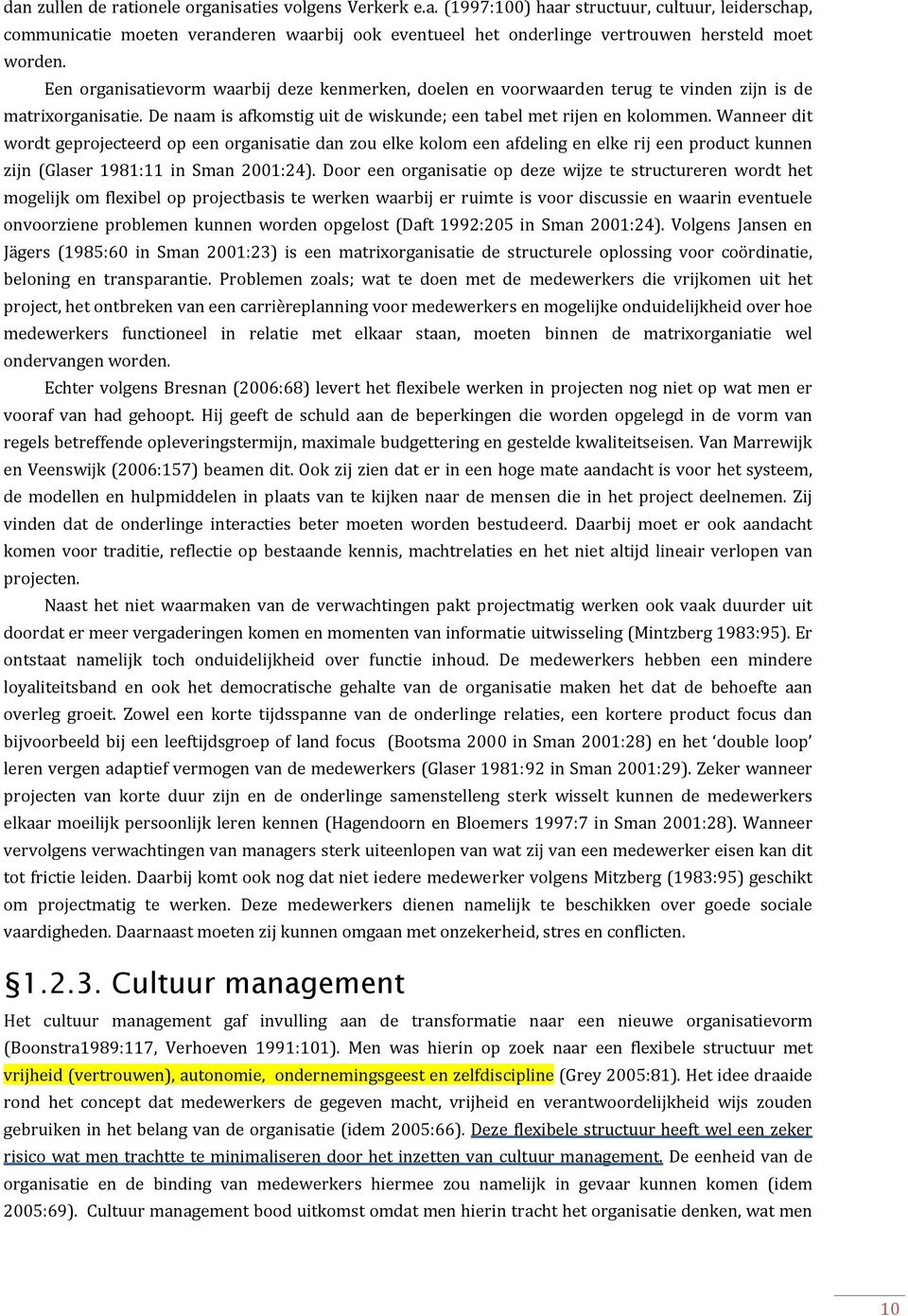 Wanneer dit wordt geprojecteerd op een organisatie dan zou elke kolom een afdeling en elke rij een product kunnen zijn (Glaser 1981:11 in Sman 2001:24).