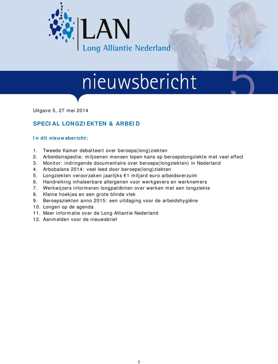 Arbobalans 2014: veel leed door beroeps(long)ziekten 5. Longziekten veroorzaken jaarlijks 1 miljard euro arbeidsverzuim 6. Handreiking inhaleerbare allergenen voor werkgevers en werknemers 7.