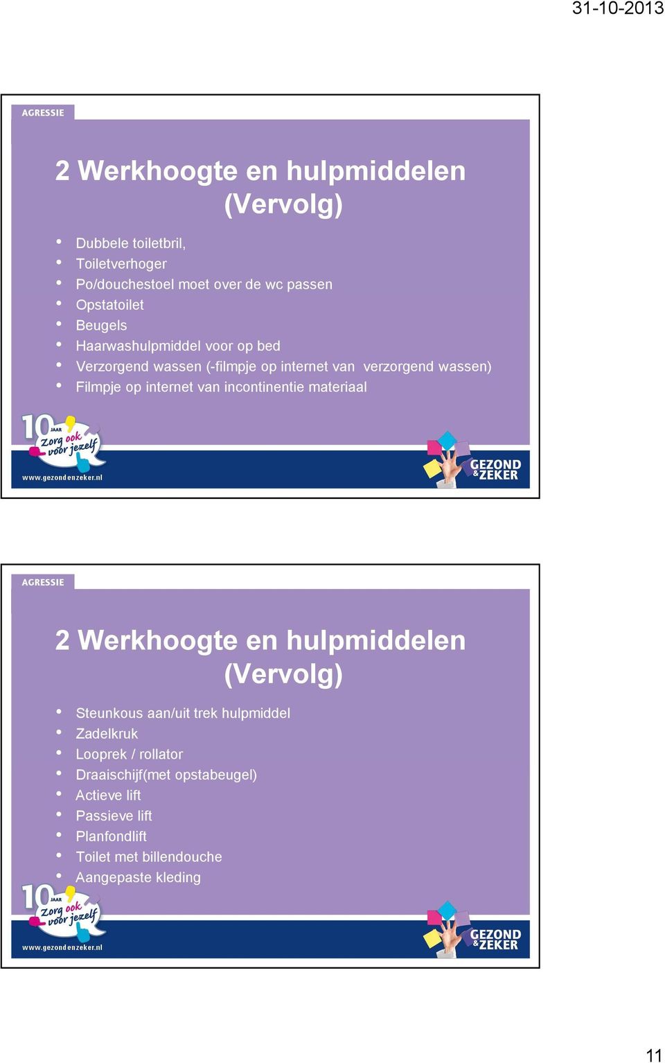 op internet van incontinentie materiaal 2 Werkhoogte en hulpmiddelen (Vervolg) Steunkous aan/uit trek hulpmiddel Zadelkruk