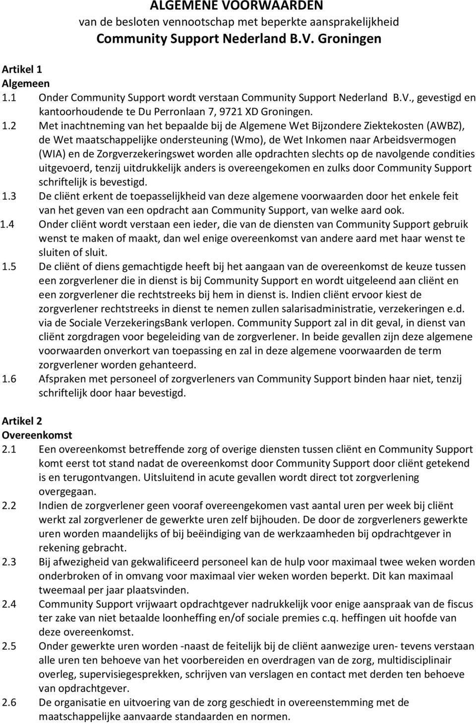 2 Met inachtneming van het bepaalde bij de Algemene Wet Bijzondere Ziektekosten (AWBZ), de Wet maatschappelijke ondersteuning (Wmo), de Wet Inkomen naar Arbeidsvermogen (WIA) en de