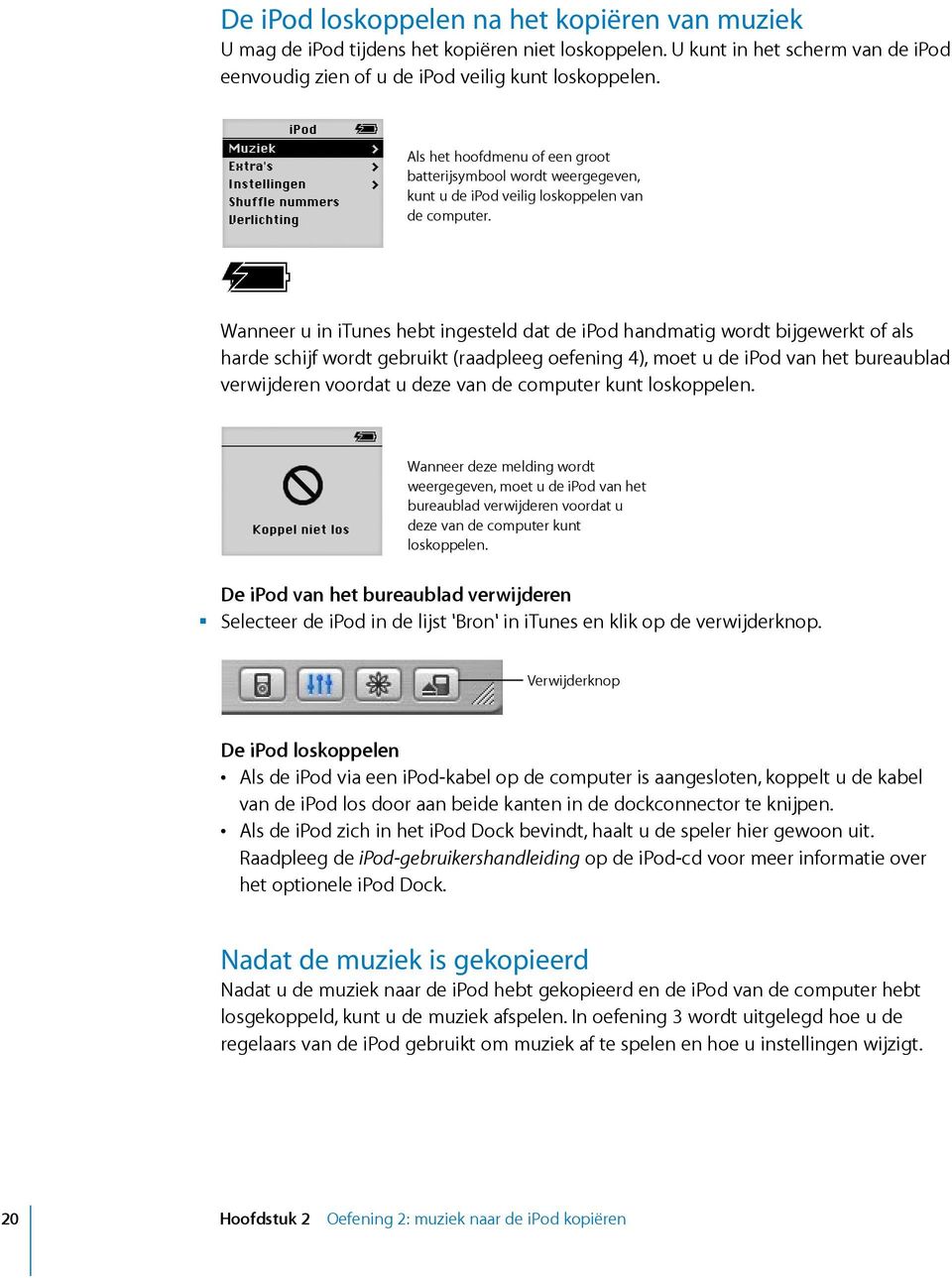 Wanneer u in itunes hebt ingesteld dat de ipod handmatig wordt bijgewerkt of als harde schijf wordt gebruikt (raadpleeg oefening 4), moet u de ipod van het bureaublad verwijderen voordat u deze van