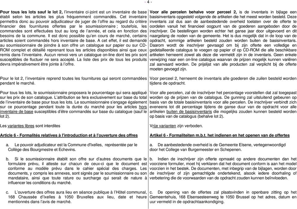 tout au long de l année, et cela en fonction des besoins de la commune. Il est donc possible qu en cours de marché, certains articles soient commandés hors inventaire de base.