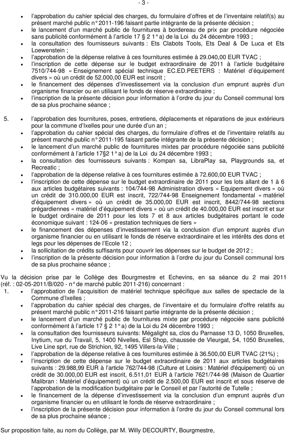 fournisseurs suivants : Ets Clabots Tools, Ets Deal & De Luca et Ets Loewenstein ; l approbation de la dépense relative à ces fournitures estimée à 29.