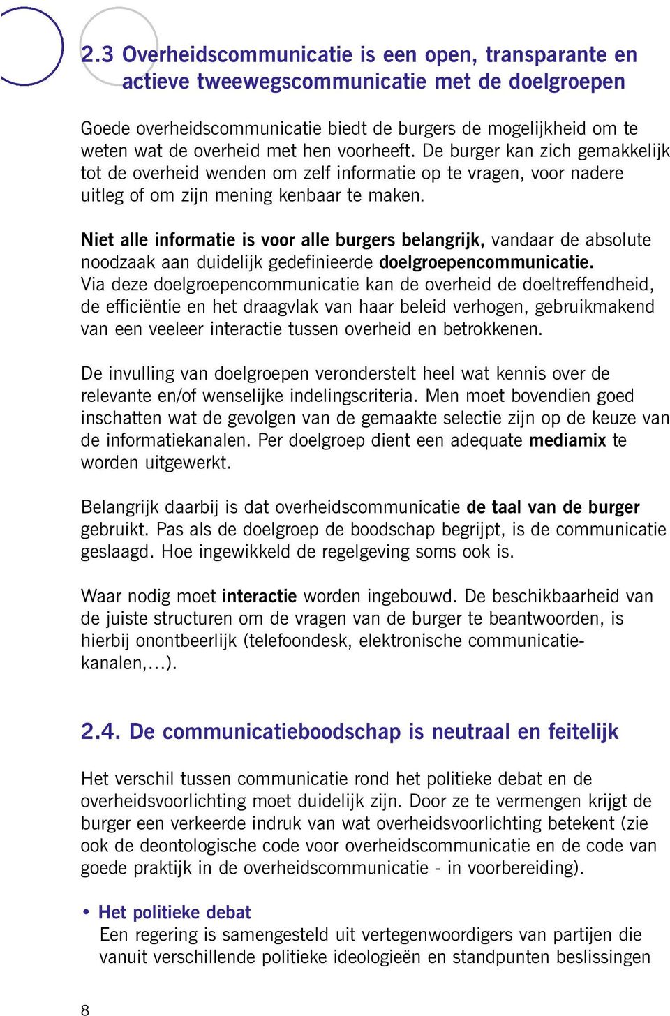 Niet alle informatie is voor alle burgers belangrijk, vandaar de absolute noodzaak aan duidelijk gedefinieerde doelgroepencommunicatie.