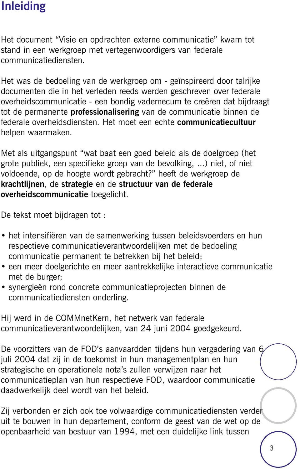 bijdraagt tot de permanente professionalisering van de communicatie binnen de federale overheidsdiensten. Het moet een echte communicatiecultuur helpen waarmaken.