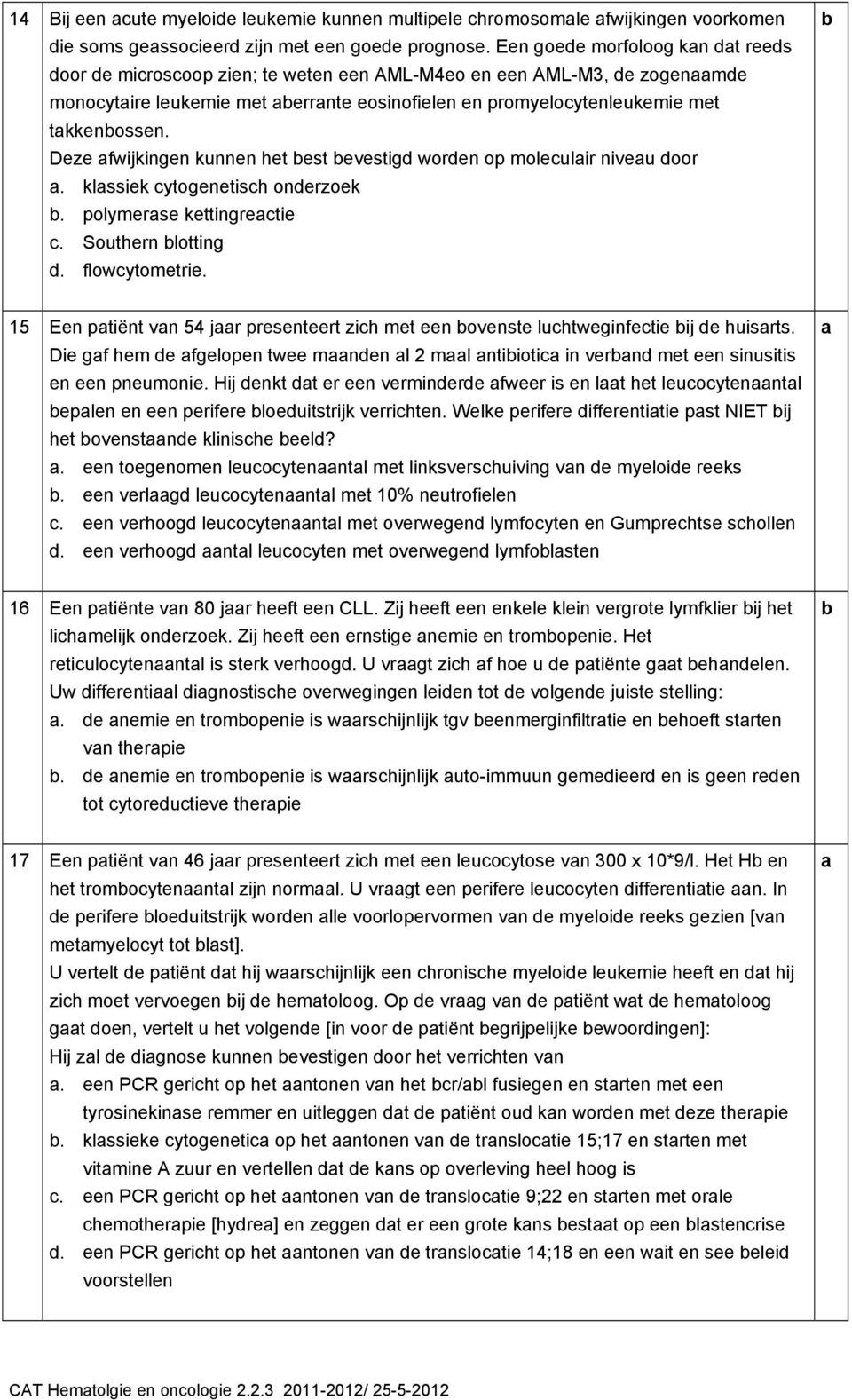 Deze fwijkingen kunnen het est evestig woren op moleulir niveu oor. klssiek ytogenetish onerzoek. polymerse kettingretie. Southern lotting. flowytometrie.