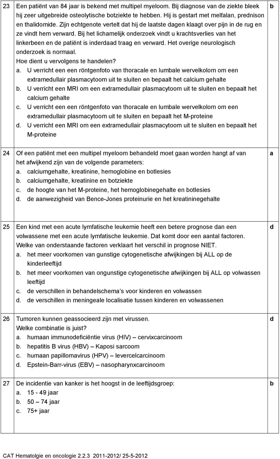 Het overige neurologish onerzoek is norml. Hoe ient u vervolgens te hnelen?