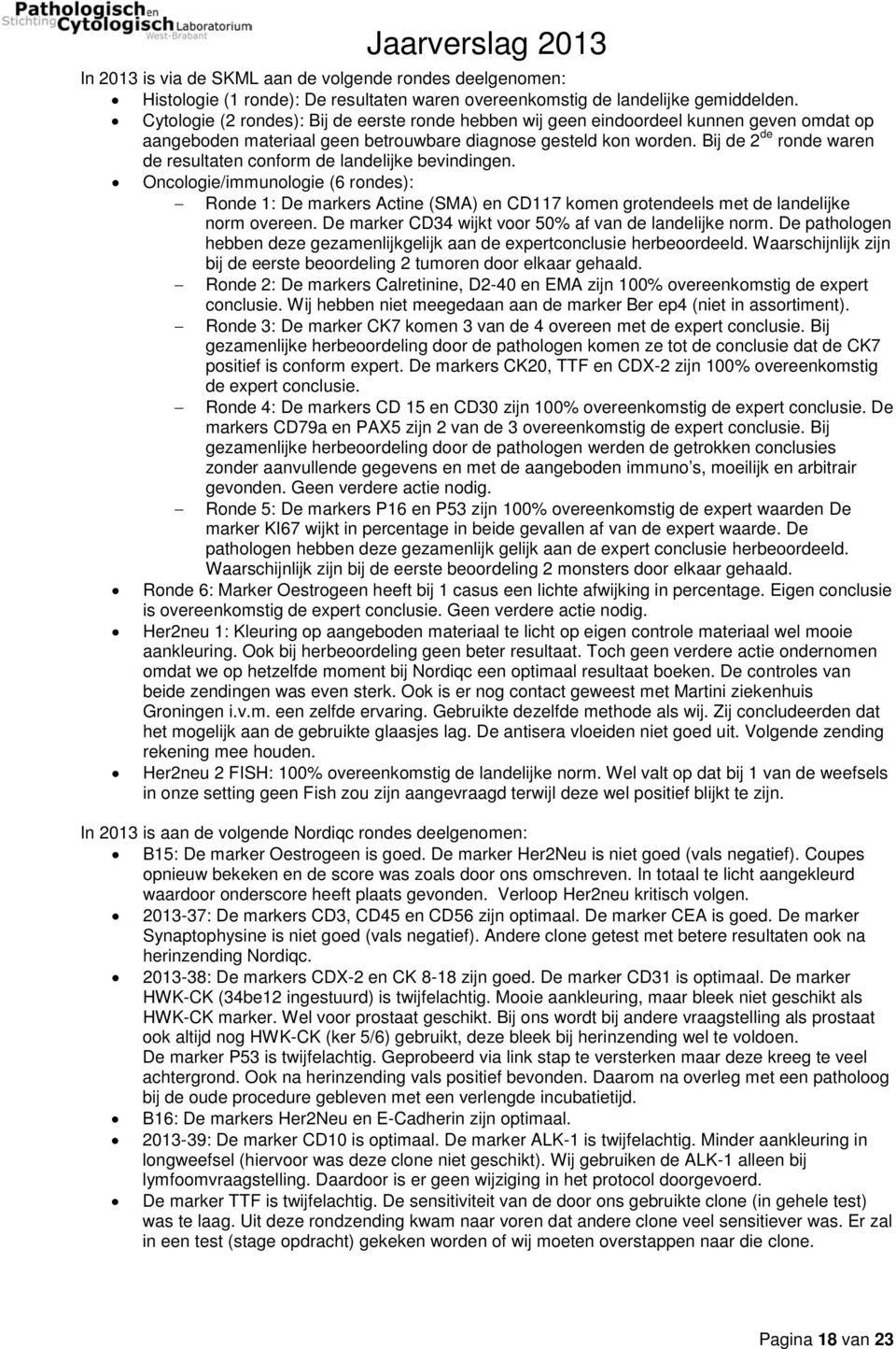 Bij de 2 de ronde waren de resultaten conform de landelijke bevindingen. Oncologie/immunologie (6 rondes): Ronde 1: De markers Actine (SMA) en CD117 komen grotendeels met de landelijke norm overeen.