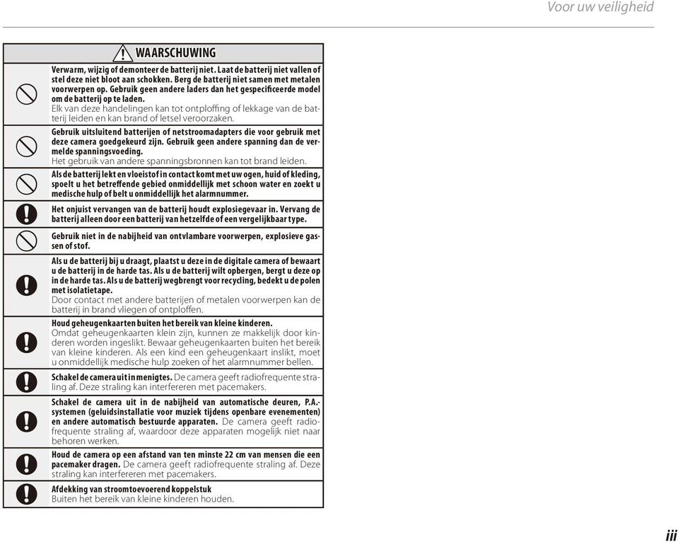 Gebruik uitsluitend batterijen of netstroomadapters die voor gebruik met deze camera goedgekeurd zijn. Gebruik geen andere spanning dan de vermelde spanningsvoeding.