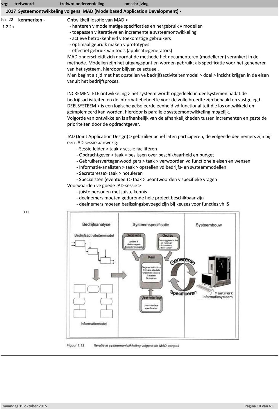 v iteratieve en incrementele systeemontwikkeling - actieve betrokkenheid v toekomstige gebruikers - optimaal gebruik maken v prototypes - effectief gebruik van tools (applicatiegenerators) MAD