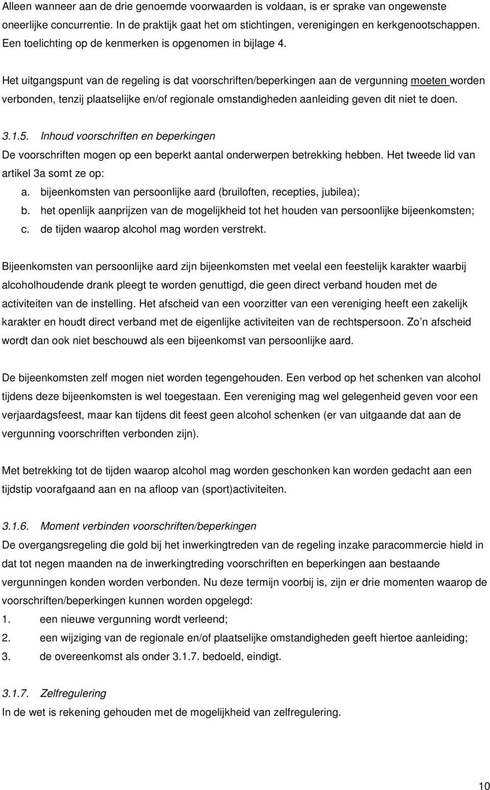 Het uitgangspunt van de regeling is dat voorschriften/beperkingen aan de vergunning moeten worden verbonden, tenzij plaatselijke en/of regionale omstandigheden aanleiding geven dit niet te doen. 3.1.