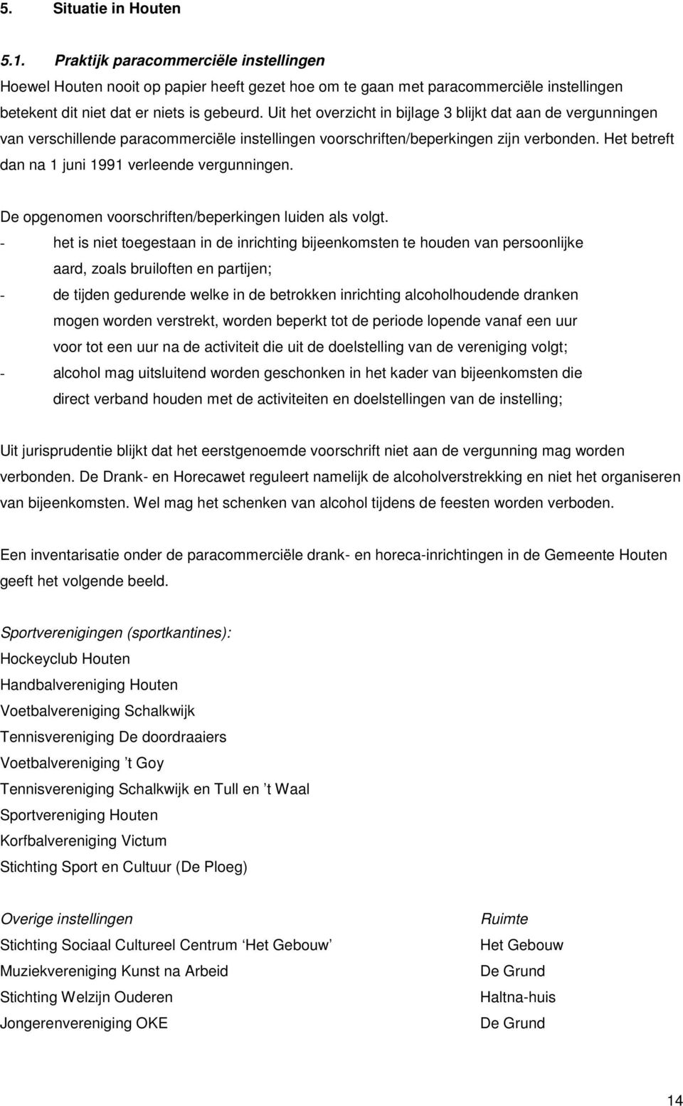 Het betreft dan na 1 juni 1991 verleende vergunningen. De opgenomen voorschriften/beperkingen luiden als volgt.