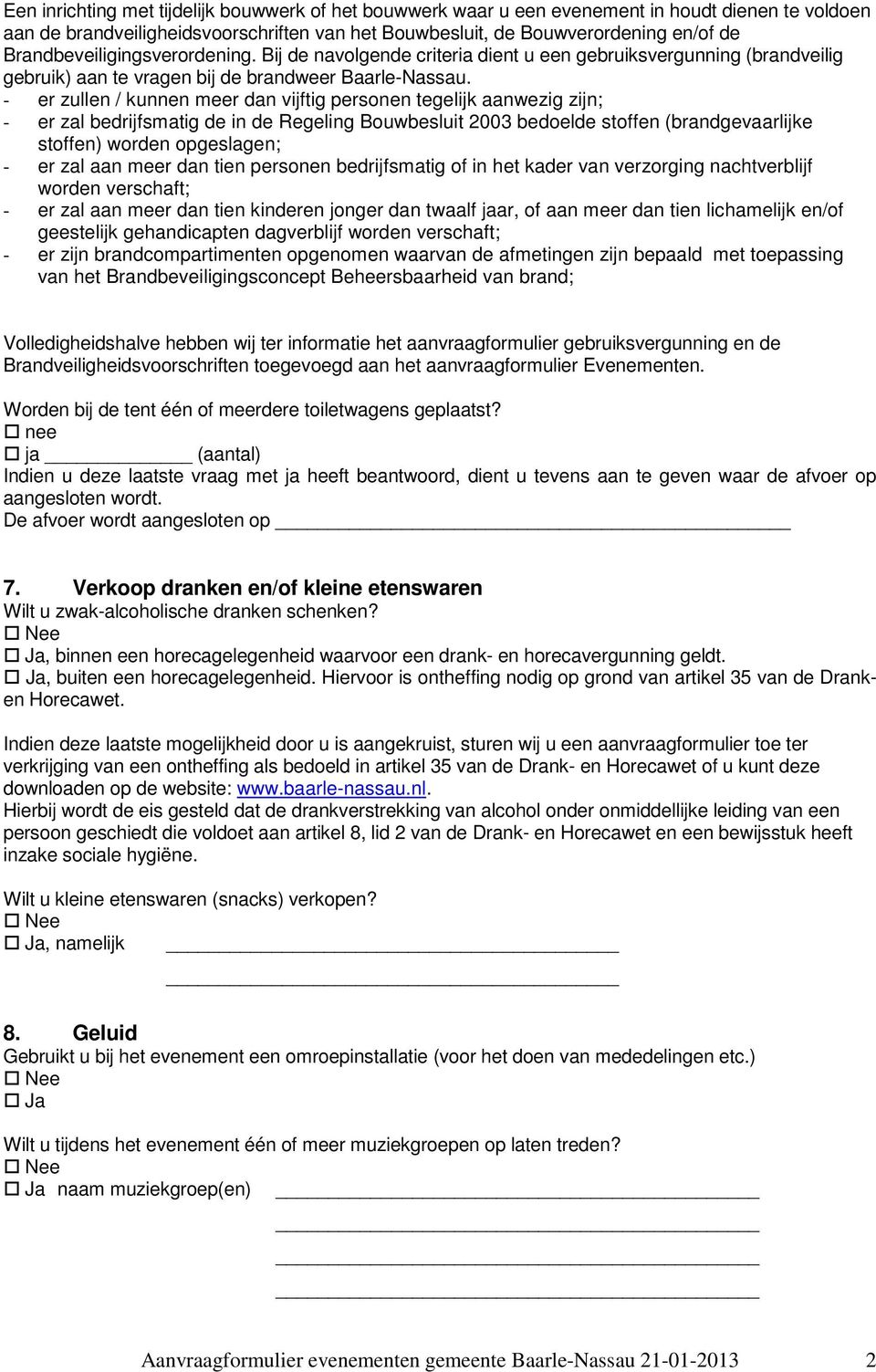 - er zullen / kunnen meer dan vijftig personen tegelijk aanwezig zijn; - er zal bedrijfsmatig de in de Regeling Bouwbesluit 2003 bedoelde stoffen (brandgevaarlijke stoffen) worden opgeslagen; - er