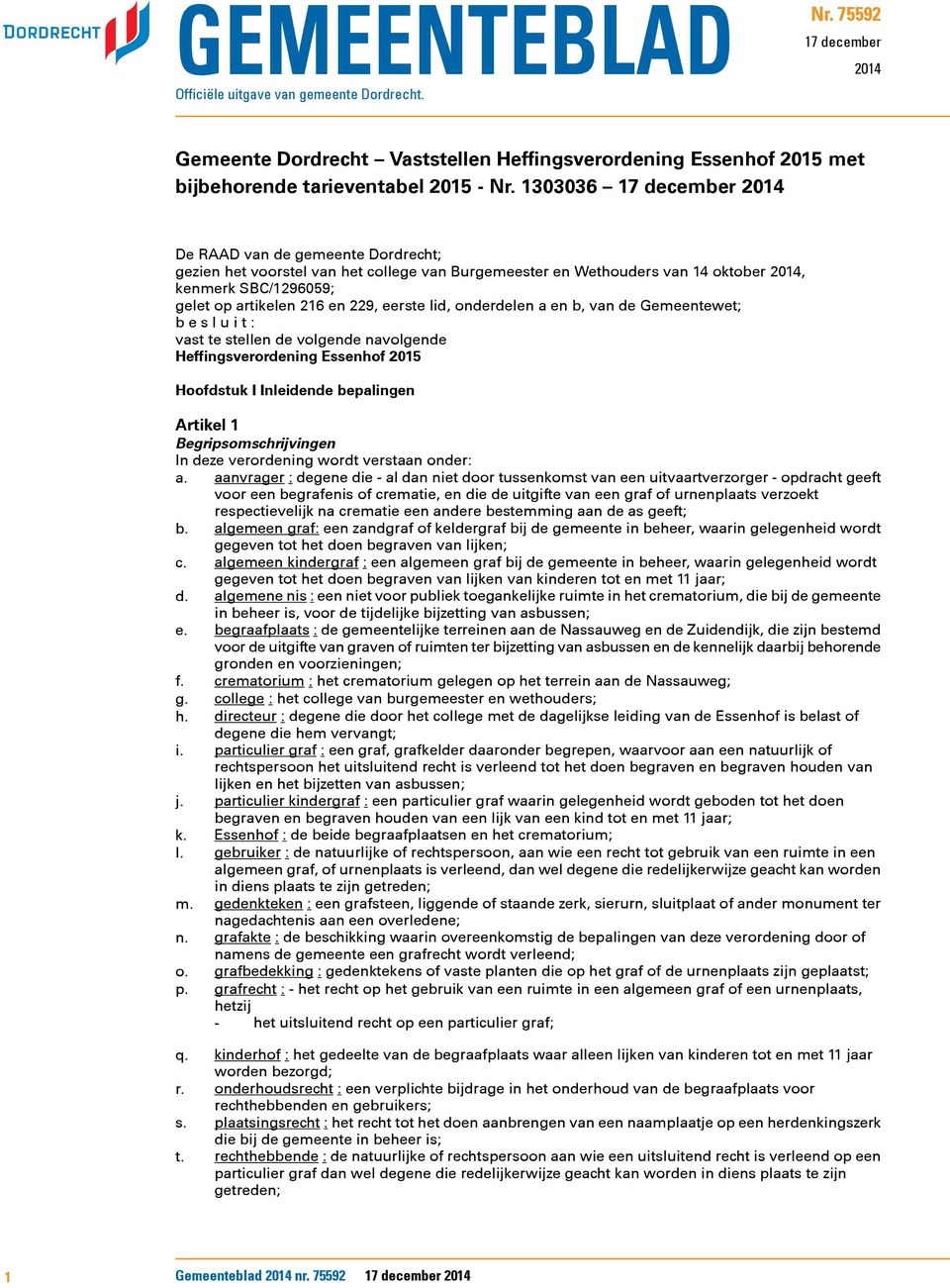 eerste lid, onderdelen a en b, van de Gemeentewet; b e s l u i t : vast te stellen de volgende navolgende Heffingsverordening Essenhof 2015 Hoofdstuk I Inleidende bepalingen Artikel 1