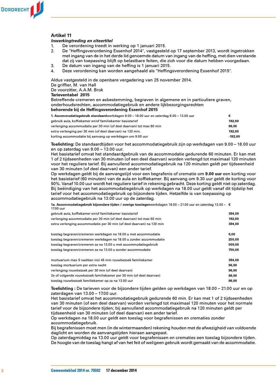 De "Heffingsverordening Essenhof 2014", vastgesteld op 17 september 2013, wordt ingetrokken met ingang van de in het derde lid genoemde datum van ingang van de heffing, met dien verstande dat zij van