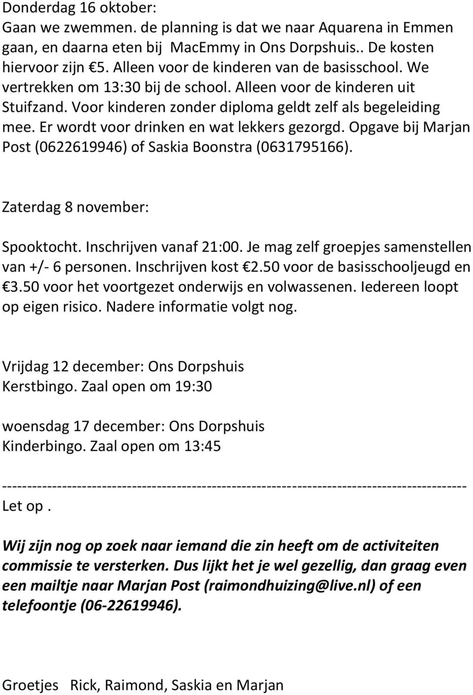 Er wordt voor drinken en wat lekkers gezorgd. Opgave bij Marjan Post (0622619946) of Saskia Boonstra (0631795166). Zaterdag 8 november: Spooktocht. Inschrijven vanaf 21:00.