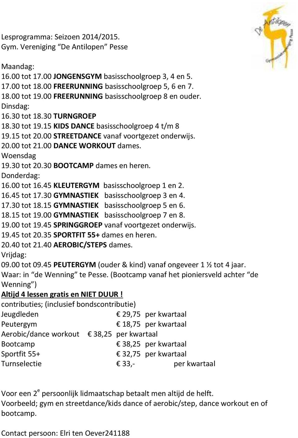 00 DANCE WORKOUT dames. Woensdag 19.30 tot 20.30 BOOTCAMP dames en heren. Donderdag: 16.00 tot 16.45 KLEUTERGYM basisschoolgroep 1 en 2. 16.45 tot 17.30 GYMNASTIEK basisschoolgroep 3 en 4. 17.30 tot 18.