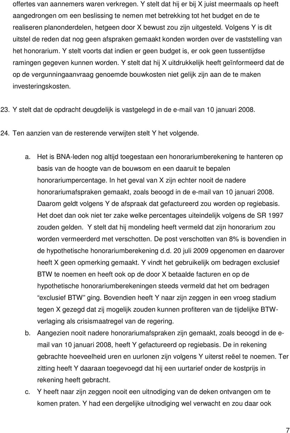 Volgens Y is dit uitstel de reden dat nog geen afspraken gemaakt konden worden over de vaststelling van het honorarium.