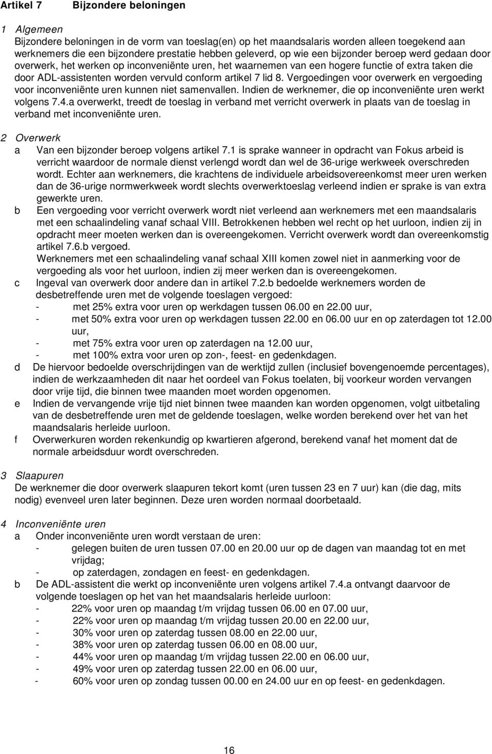 8. Vergoedingen voor overwerk en vergoeding voor inconveniënte uren kunnen niet samenvallen. Indien de werknemer, die op inconveniënte uren werkt volgens 7.4.