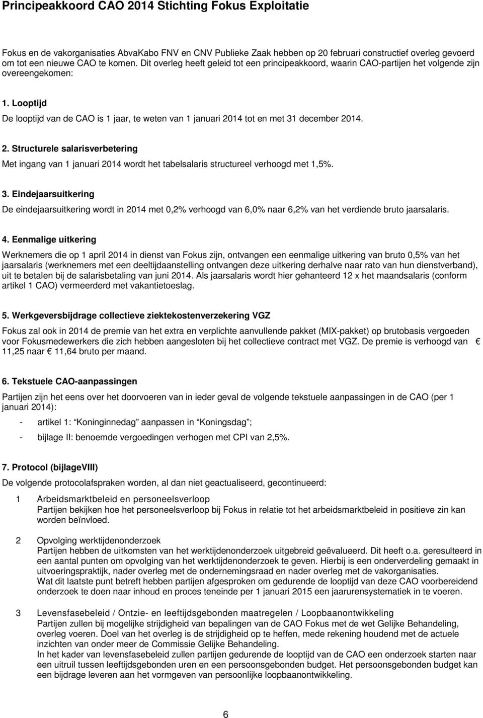 Looptijd De looptijd van de CAO is 1 jaar, te weten van 1 januari 2014 tot en met 31 december 2014. 2. Structurele salarisverbetering Met ingang van 1 januari 2014 wordt het tabelsalaris structureel verhoogd met 1,5%.